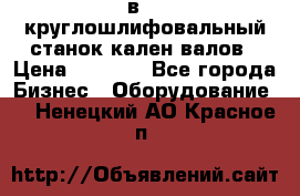 3в423 круглошлифовальный станок кален валов › Цена ­ 1 000 - Все города Бизнес » Оборудование   . Ненецкий АО,Красное п.